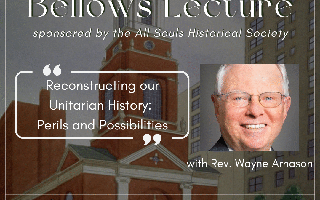 The Annual Bellows Lecture: “Reconstructing our Unitarian History: Perils and Possibilities”